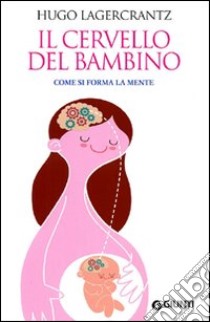 Il cervello del bambino. Come si forma la mente libro di Lagercrantz Hugo