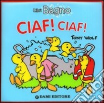 Ciaf! Ciaf! Ediz. illustrata libro di Wolf Tony; Casalis Anna