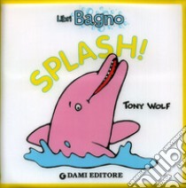 Splash! Ediz. illustrata libro di Wolf Tony; Casalis Anna