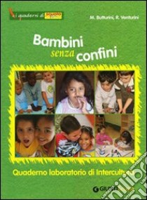 Bambini senza confini. Quaderno laboratorio di Intercultura libro di Butturini Maurizia; Venturini Roberta