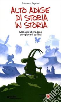 Alto Adige di storia in storia. Manuale di viaggio per giovani curiosi. Ediz. illustrata libro di Fagnani Francesco