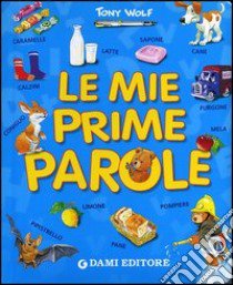 Le mie prime parole. Ediz. illustrata libro di Wolf Tony; D'Achille Silvia