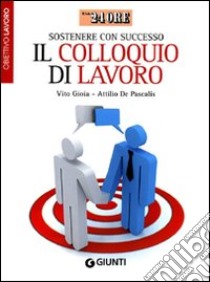 Sostenere con successo il colloquio di lavoro. Obiettivo lavoro libro di Gioia Vito; De Pascalis Attilio