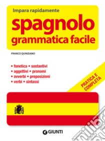 Spagnolo. Grammatica facile libro di Quinziano Franco