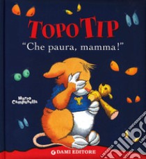 «Che paura, mamma!». Topo Tip. Ediz. illustrata libro di Casalis Anna