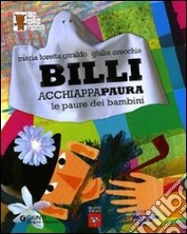 Billi Acchiappapaura. Le paure dei bambini libro di Giraldo Maria Loretta; Orecchia Giulia