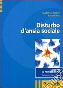 Disturbo d'ansia sociale libro di Antony Martin M.; Rowa Karen