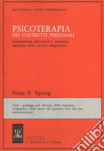 Psicoterapia dei costrutti personali. Introduzione alla teoria e metodica operativa della tecnica terapeutica libro di Epting Franz R.