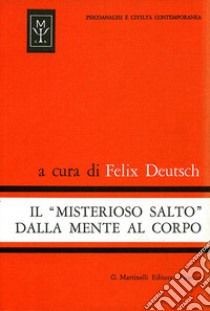 Il misterioso salto dalla mente al corpo. Uno studio sulla teoria di conversione libro di Deutsch F. (cur.)