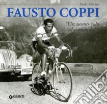 Fausto Coppi. «Un uomo solo al comando» libro di Alberati Paolo