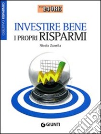 Investire bene i propri risparmi. Obiettivo risparmio libro di Zanella Nicola