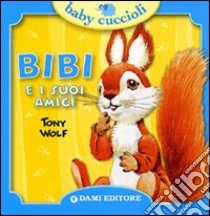 Bibi e i suoi amici. Ediz. illustrata libro di D'Achille Silvia; Wolf Tony