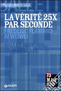 La vérité 25X par seconde: Frédéric Flamand, Ai Weiwei. Ballet National de Marseille. Ediz. multilingue libro