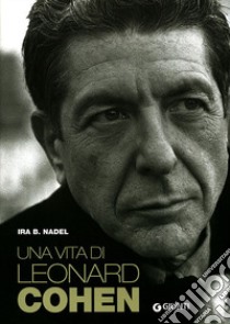 Una Vita di Leonard Cohen libro di Nadel Ira B.