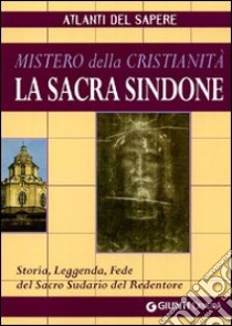 La Sacra Sindone: mistero della cristianità. Storia, leggenda, fede del sacro sudario del redentore libro