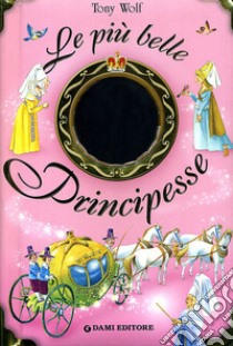 Le più belle principesse. Ediz. illustrata libro di Casalone Anna; Wolf Tony