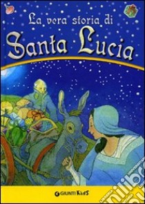 La vera storia di santa Lucia. Ediz. illustrata libro di Zuanetti Sergio; Scattolini Gloria