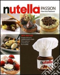 Passione Nutella. Grandi chef e rinomati pasticcieri coinvolti in un'insolita avventura sulle due sponde dell'oceano. Ediz. inglese libro di Vada Padovani Clara; Padovani Gigi