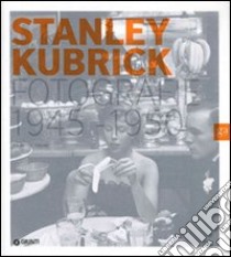 Stanley Kubrick. Fotografie 1945-1950. Un narratore della condizione umana. Catalogo della mostra (Milano, 16 aprile-4 luglio 2010) libro di Crone R. (cur.)