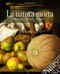 La natura morta. Storia, artisti, opere. Ediz. illustrata libro di Bortolotti Luca; Pescio C. (cur.)