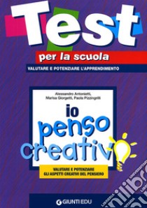 Io penso creativo: valutare e potenziare gli aspetti creativi del pen siero libro di Antonietti Alessandro; Giorgetti Marisa; Pizzingrilli Paola