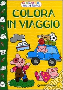 Colora in viaggio. Colora per i più piccoli. Ediz. illustrata libro