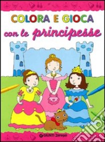 Colora e gioca con le principesse. Ediz. illustrata libro