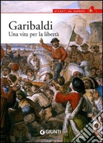 Garibaldi. Una vita per la libertà libro di Grignola Antonella; Ceccoli Paolo