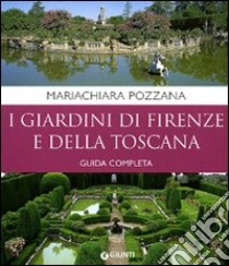 I giardini di Firenze e della Toscana. Guida completa libro di Pozzana Maria Chiara