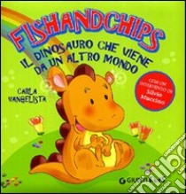 Fishandchips. Il dinosauro che viene da un altro mondo libro di Vangelista Carla