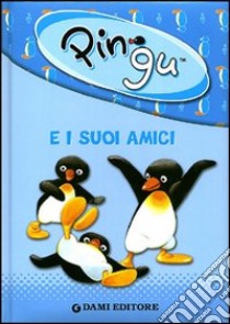 Pingu e i suoi amici. Ediz. illustrata libro