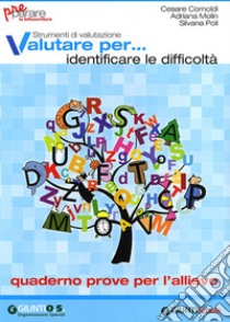 Valutare per... identificare le difficoltà. Preparare la lettoscrittura. Strumenti di valutazione. Quaderno prove per l'allievo libro di Cornoldi Cesare; Molin Adriana; Poli Silvana