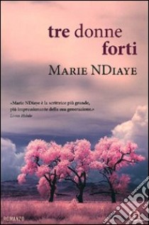 Tre donne forti libro di NDiaye Marie