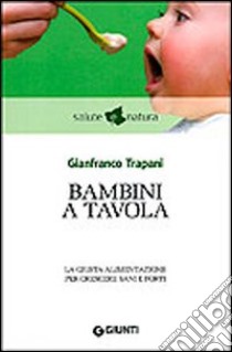 Bambini a tavola. La giusta alimentazione per crescere sani e forti libro di Trapani Gianfranco