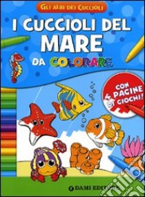 I cuccioli del mare da colorare. Ediz. illustrata libro