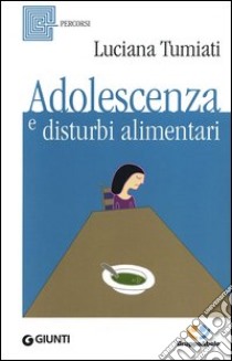 Adolescenza e disturbi alimentari libro di Tumiati Luciana