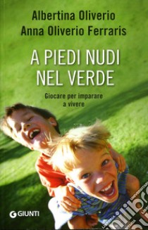 A piedi nudi nel verde. Giocare per imparare a vivere libro di Oliverio Albertina; Oliverio Ferraris Anna