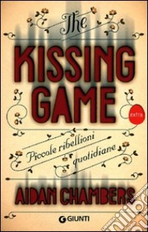 The kissing game. Piccole ribellioni quotidiane libro di Chambers Aidan
