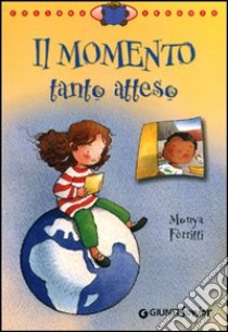 Il momento tanto atteso. Ediz. illustrata libro di Ferritti Monya