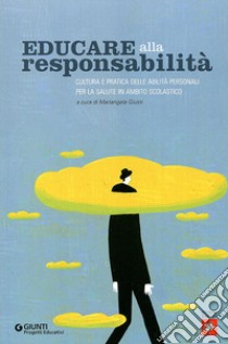 Educare alla responsabilità. Cultura e pratica delle abilità personali per la salute in ambito scolastico libro di Giusti M. (cur.)