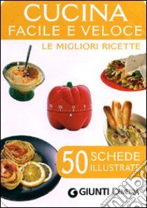 Cucina facile e veloce. Le migliori ricette 50 schede illustrate libro