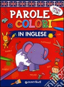 Parole e colori in inglese. Ediz. illustrata libro di Ballarin Gabriella