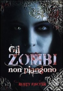 Gli zombi non piangono libro di Fischer Rusty