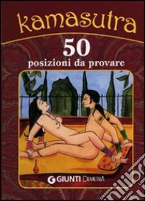 Kamasutra. 50 posizioni da provare libro