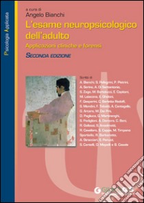 L'esame neuropsicologico dell'adulto. Applicazioni cliniche e forensi libro di Bianchi A. (cur.)