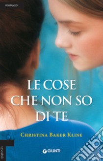 Le cose che non so di te libro di Baker Kline Christina