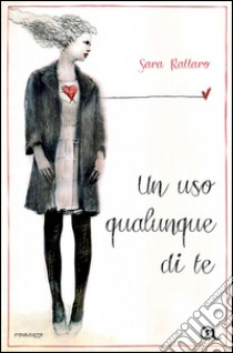 Un uso qualunque di te libro di Rattaro Sara