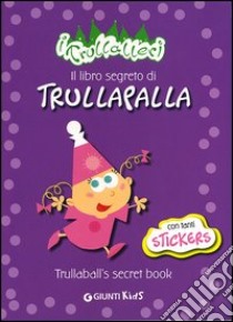 Il libro segreto di Trullapalla-Trullaball's secret book. I trullareri. Con adesivi. Ediz. bilingue libro