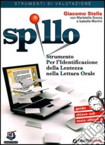 SPILLO. Strumento per l'identificazione della lentezza nella lettura orale. Kit Classe 500 somministrazioni. Con chiave USB libro di Stella Giacomo; Scorza Maristella; Morlini Isabella