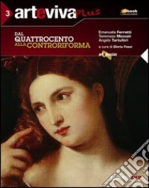 Arteviva plus. Per le Scuole superiori. Con espansione online. Vol. 3: Dal Quattrocento alla controriforma libro di Ferretti Emanuela, Mozzati Tommaso, Tartuferi Angelo